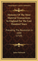 Memoirs Of The Most Material Transactions In England For The Last Hundred Years
