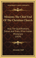 Missions The Chief End Of The Christian Church: Also, The Qualifications, Duties, And Trials, Of An Indian Missionary (1839)