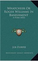 Whatcheer Or Roger Williams In Banishment: A Poem (1832)