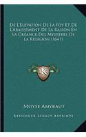 De L'Elevation De La Foy Et De L'Abaissement De La Raison En La Creance Des Mysteres De La Religion (1641)