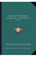 Go Up Higher: Or Religion In Common Life (1871)