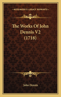 The Works Of John Dennis V2 (1718): (English)