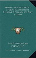 Notizie Amministrative, Storiche, Artistiche Relative A Ferrara V2, Part 3 (1868)