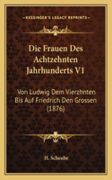 Frauen Des Achtzehnten Jahrhunderts V1: Von Ludwig Dem Vierzhnten Bis Auf Friedrich Den Grossen (1876)