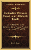 Conjuration D'Etienne Marcel Contre L'Autorite Royale: Ou Histoire Des Etats-Generaux De La France Pendant Les Annees 1355 A 1358 (1815)(French)