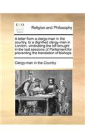 A Letter from a Clergy-Man in the Country, to a Dignified Clergy-Man in London, Vindicating the Bill Brought in the Last Sessions of Parliament for
