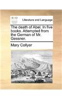 The Death of Abel. in Five Books. Attempted from the German of Mr. Gessner.: (English)
