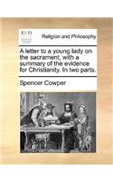 A Letter to a Young Lady on the Sacrament, with a Summary of the Evidence for Christianity. in Two Parts.
