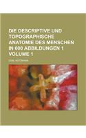 Die Descriptive Und Topographische Anatomie Des Menschen in 600 Abbildungen 1 Volume 1