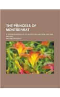 The Princess of Montserrat; A Strange Narrative of Adventure and Peril on Land and Sea: (English)