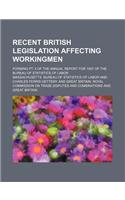 Recent British Legislation Affecting Workingmen; Forming PT. II of the Annual Report for 1907 of the Bureau of Statistics of Labor