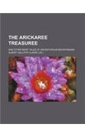 The Arickaree Treasuree; And Other Brief Tales of Adventurous Mountanians