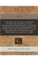 A Record of Ancient Histories Entituled in Latine, Gesta Romanorum Discoursing of Sundry Examples for the Advancement of Vertue and the Abandoning of Vice: Very Pleasant in Reading and Profitable in Practice. (1650)