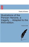 Illustrations of the Persian Heroine, a Tragedy ... Adapted to the Third Edition.: (English)