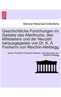 Geschichtliche Forschungen Im Gebiete Des Alterthums, Des Mittelalters Und Der Neuzeit Herausgegeben Von Dr. K. A. Freiherrn Von Reichlin-Meldegg: (German)