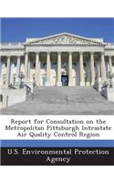 Report for Consultation on the Metropolitan Pittsburgh Intrastate Air Quality Control Region: (English)