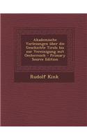 Akademische Vorlesungen Uber Die Geschichte Tirols Bis Zur Vereinigung Mit Oesterreich - Primary Source Edition