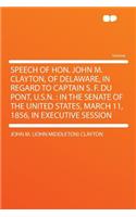 Speech of Hon. John M. Clayton, of Delaware, in Regard to Captain S. F. Du Pont, U.S.N.