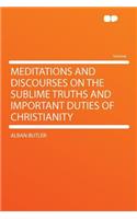 Meditations and Discourses on the Sublime Truths and Important Duties of Christianity