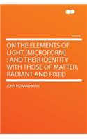 On the Elements of Light [microform]: And Their Identity with Those of Matter, Radiant and Fixed
