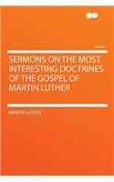 Sermons on the Most Interesting Doctrines of the Gospel of Martin Luther