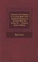 Francesco Di Vannozzo E La Lirica Nelle Corti Lombarde Durante La Seconda Metà Del Secolo Xiv. - Primary Source Edition