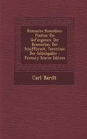 Romische Komodien: Plautus: Die Gefangenen. Der Bramarbas. Der Schiffbruch. Terentius: Der Selbstqualer - Primary Source Edition