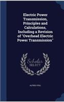 Electric Power Transmission, Principles and Calculations, Including a Revision of Overhead Electric Power Transmission
