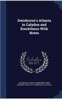 Swinburne's Atlanta in Calydon and Erechtheus With Notes