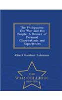 The Philippines: The War and the People; A Record of Personal Observations and Experiences - War College Series(English)