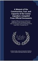 A Memoir of the Construction, Cost, and Capacity of the Croton Aqueduct, Compiled From Official Documents
