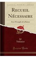 Recueil Nécessaire: Avec l'Evangile de la Raison (Classic Reprint)