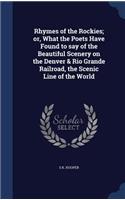 Rhymes of the Rockies; or, What the Poets Have Found to say of the Beautiful Scenery on the Denver & Rio Grande Railroad, the Scenic Line of the World