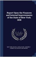 Report Upon the Finances and Internal Improvements of the State of New-York. 1838