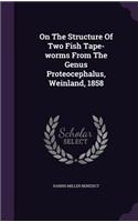 On The Structure Of Two Fish Tape-worms From The Genus Proteocephalus, Weinland, 1858