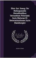 Diss. Iur. Inaug. de Relinquendis Hereditatibus Secundum Principia Iuris Naturae Et Determinationes Iuris Hamburgici