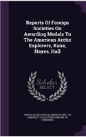 Reports of Foreign Societies on Awarding Medals to the American Arctic Explorers, Kane, Hayes, Hall