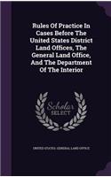 Rules Of Practice In Cases Before The United States District Land Offices, The General Land Office, And The Department Of The Interior