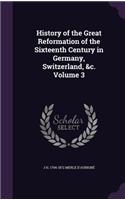 History of the Great Reformation of the Sixteenth Century in Germany, Switzerland, &c. Volume 3