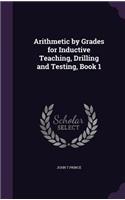 Arithmetic by Grades for Inductive Teaching, Drilling and Testing, Book 1: (English)