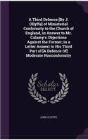 Third Defence [By J. Ollyffe] of Ministerial Conformity to the Church of England, in Answer to Mr. Calamy's Objections Against the Former; in a Letter Annext to His Third Part of [A Defence Of] Moderate Nonconformity