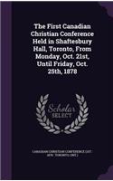 First Canadian Christian Conference Held in Shaftesbury Hall, Toronto, From Monday, Oct. 21st, Until Friday, Oct. 25th, 1878