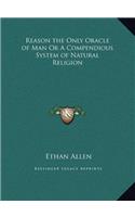 Reason, the Only Oracle of Man, Or, a Compendious System of Natural Religion