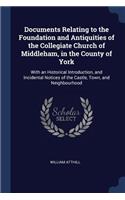 Documents Relating to the Foundation and Antiquities of the Collegiate Church of Middleham, in the County of York