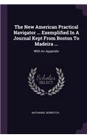 The New American Practical Navigator ... Exemplified In A Journal Kept From Boston To Madeira ...: With An Appendix