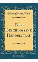 Der Geschlossene Handelstaat (Classic Reprint)