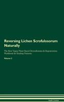 Reversing Lichen Scrofulosorum Naturally the Raw Vegan Plant-Based Detoxification & Regeneration Workbook for Healing Patients. Volume 2