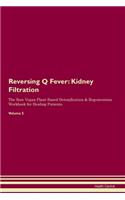 Reversing Q Fever: Kidney Filtration The Raw Vegan Plant-Based Detoxification & Regeneration Workbook for Healing Patients.Volume 5