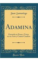 Adamina: Zarzuela En Prosa Y Verso, En Un Acto Y Cuatro Cuadros (Classic Reprint)