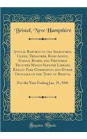 Annual Reports of the Selectmen, Clerk, Treasurer, Road Agent, School Board, and Firewards Trustees Minot-Sleeper Library, Kelley Park Commission and Other Officials of the Town of Bristol: For the Year Ending Jan. 31, 1941 (Classic Reprint)